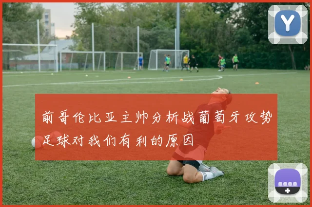 前哥伦比亚主帅分析战葡萄牙攻势足球对我们有利的原因